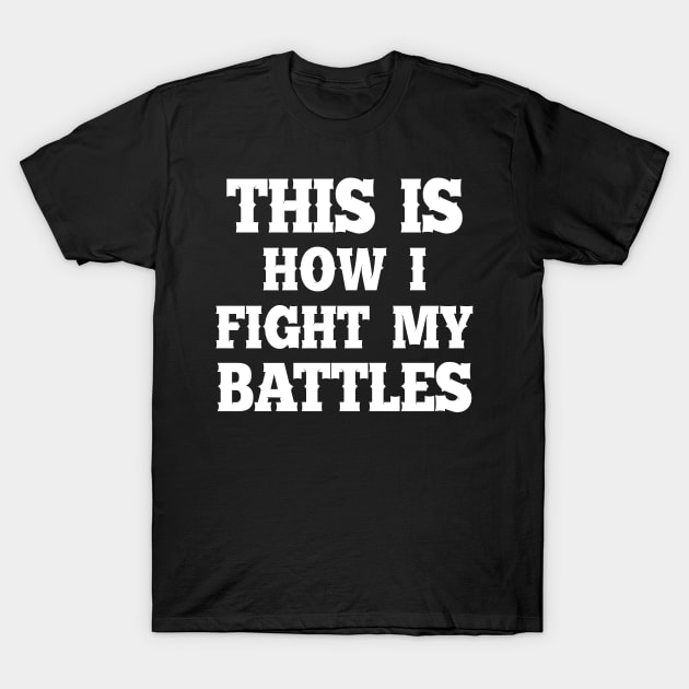 This is how I fight my battles 3 T-Shirt by SamridhiVerma18